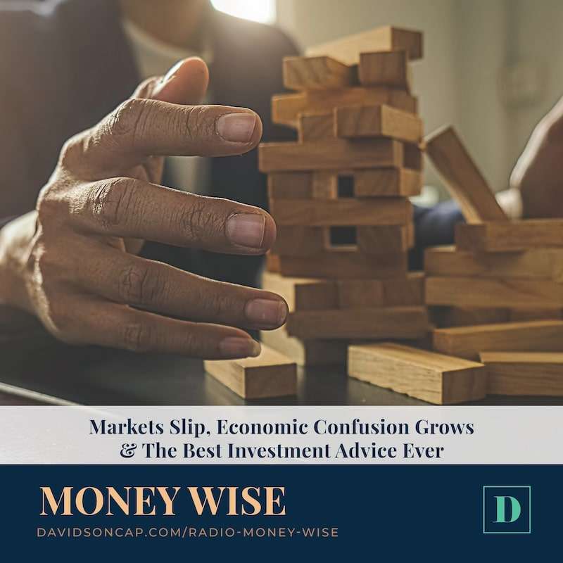Markets Slip, Economic Confusion Grows & The Best Investment Advice Ever