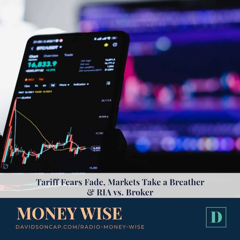 Tariff Fears Fade, Markets Take a Breather & RIA vs. Broker