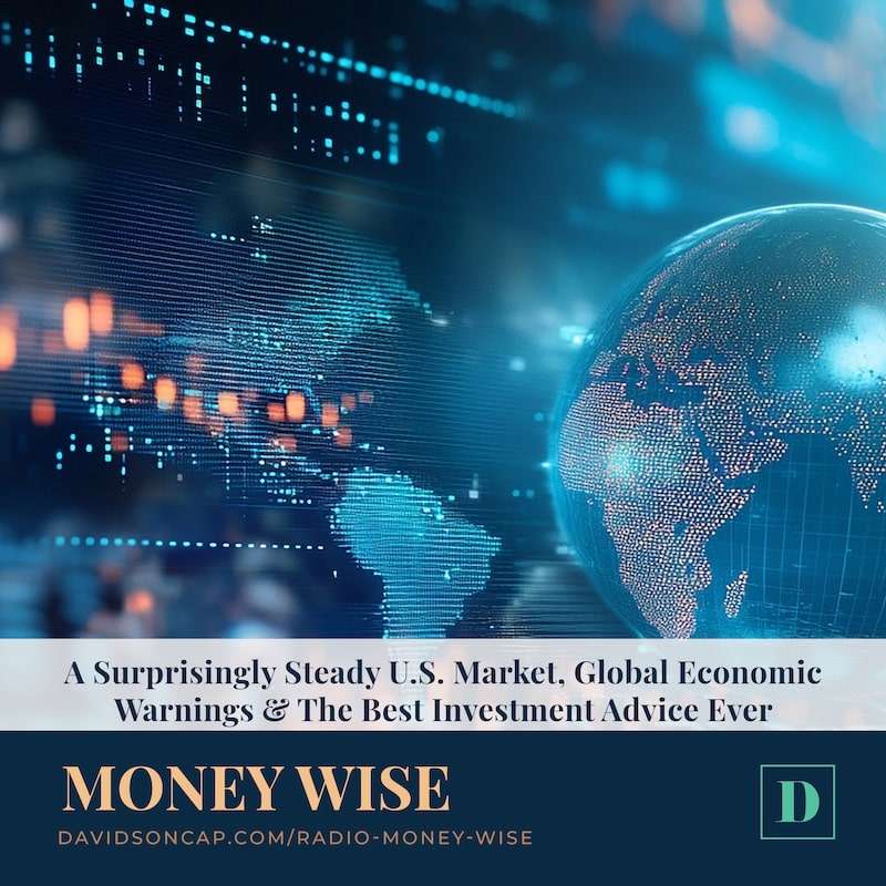 A Surprisingly Steady U.S. Market, Global Economic Warnings & The Best Investment Advice Ever