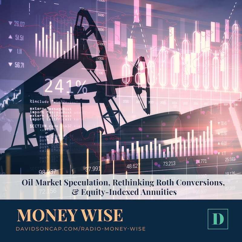 Oil Market Speculation, Rethinking Roth Conversions, & Equity-Indexed Annuities