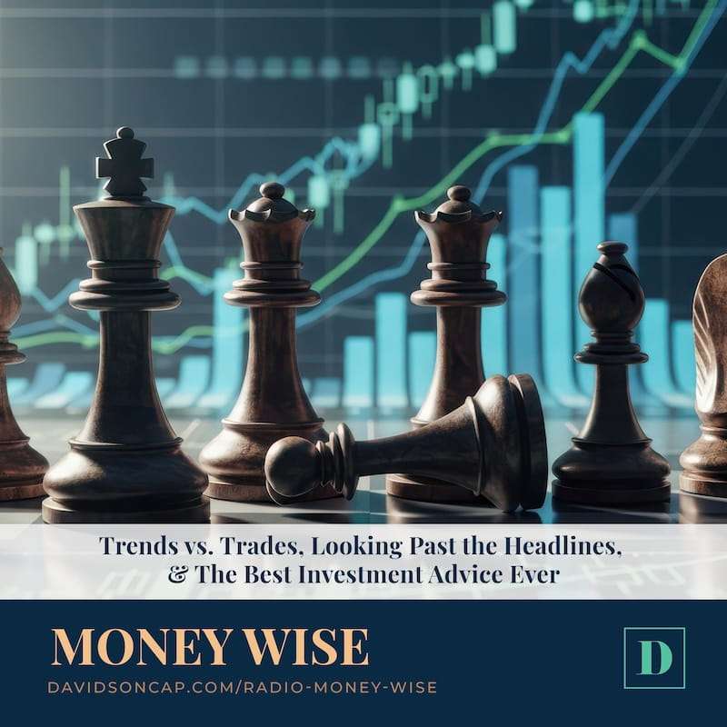 Trends vs. Trades, Looking Past the Headlines, & The Best Investment Advice Ever