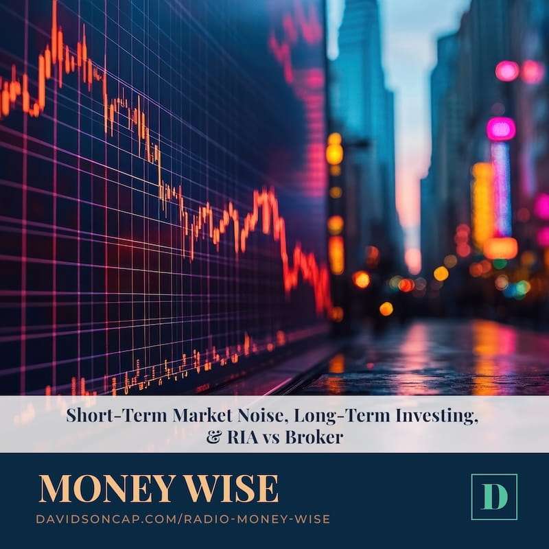 Short-Term Market Noise, Long-Term Investing, & RIA vs Broker