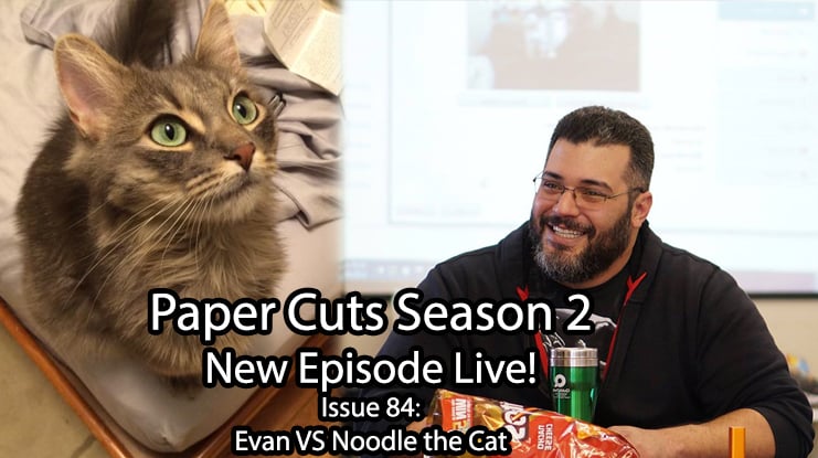 Paper Cuts Issue 84: Evan Vs Noodle the Cat episode artwork