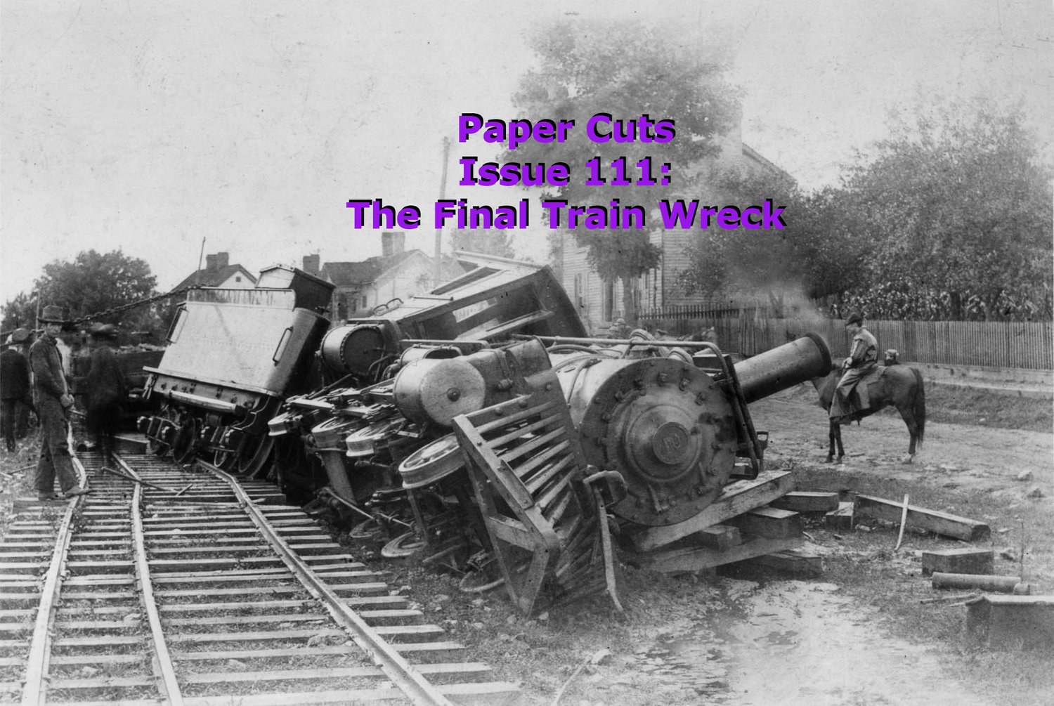 Paper Cuts Issue 111: The Final Train Wreck