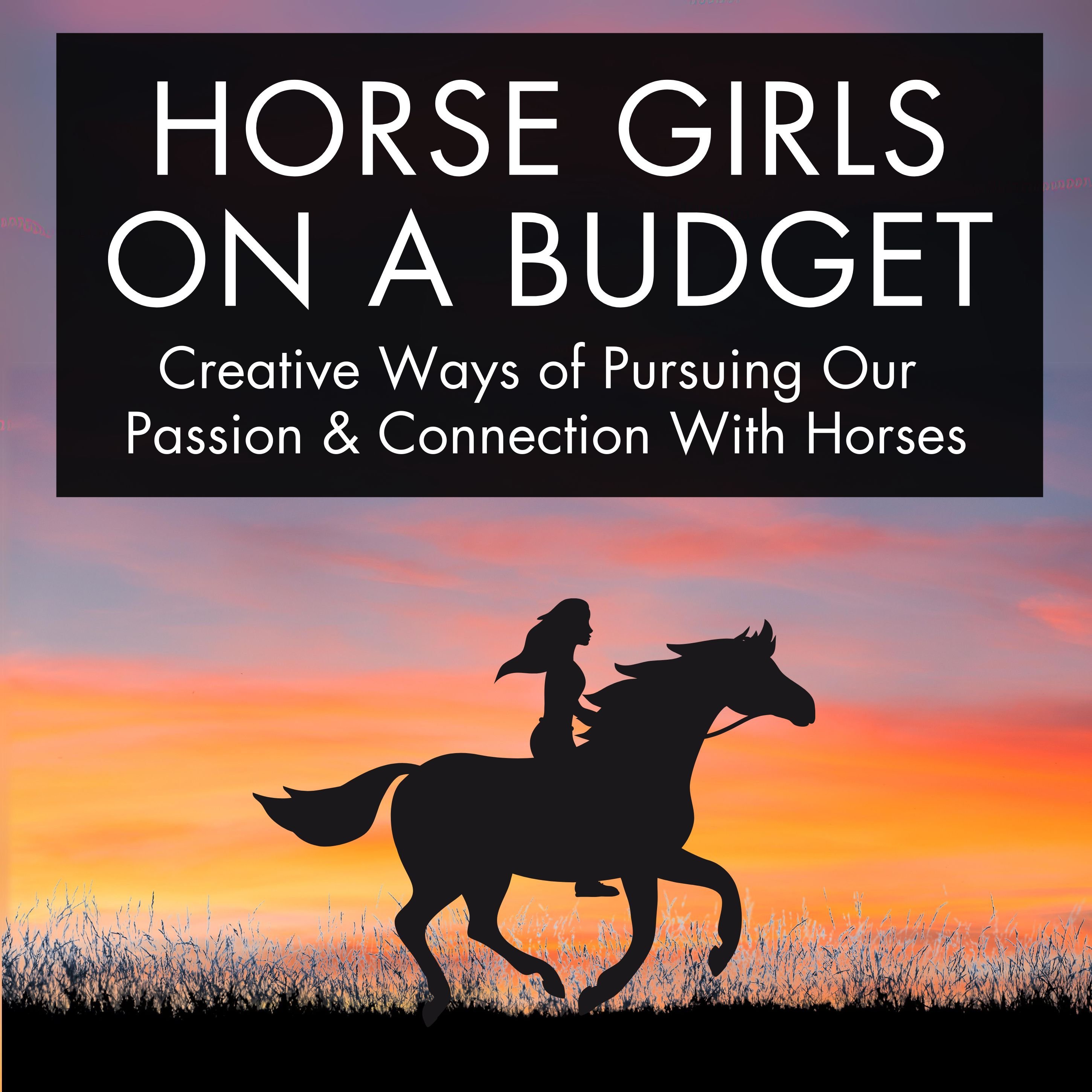 Horse Girls On a Budget - Creative Ways of Pursuing Our Passion & Connection With Horses