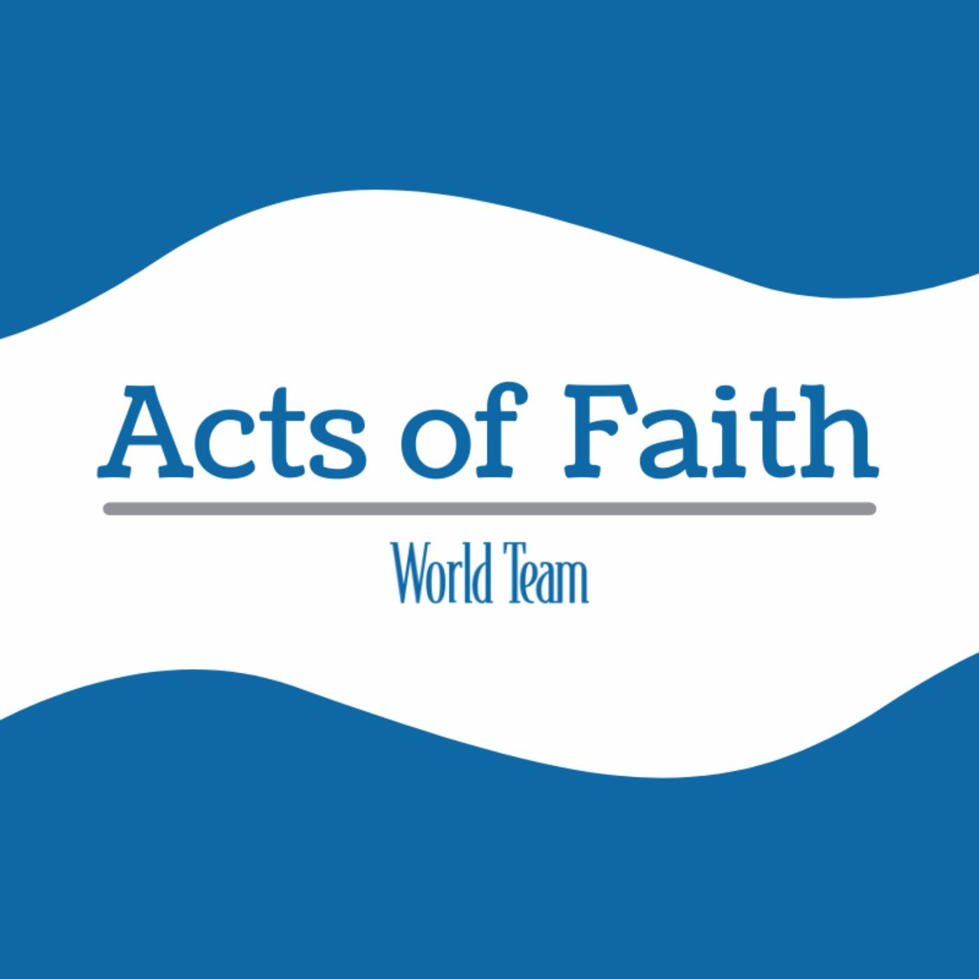 Acts of Faith - A World Team Podcast