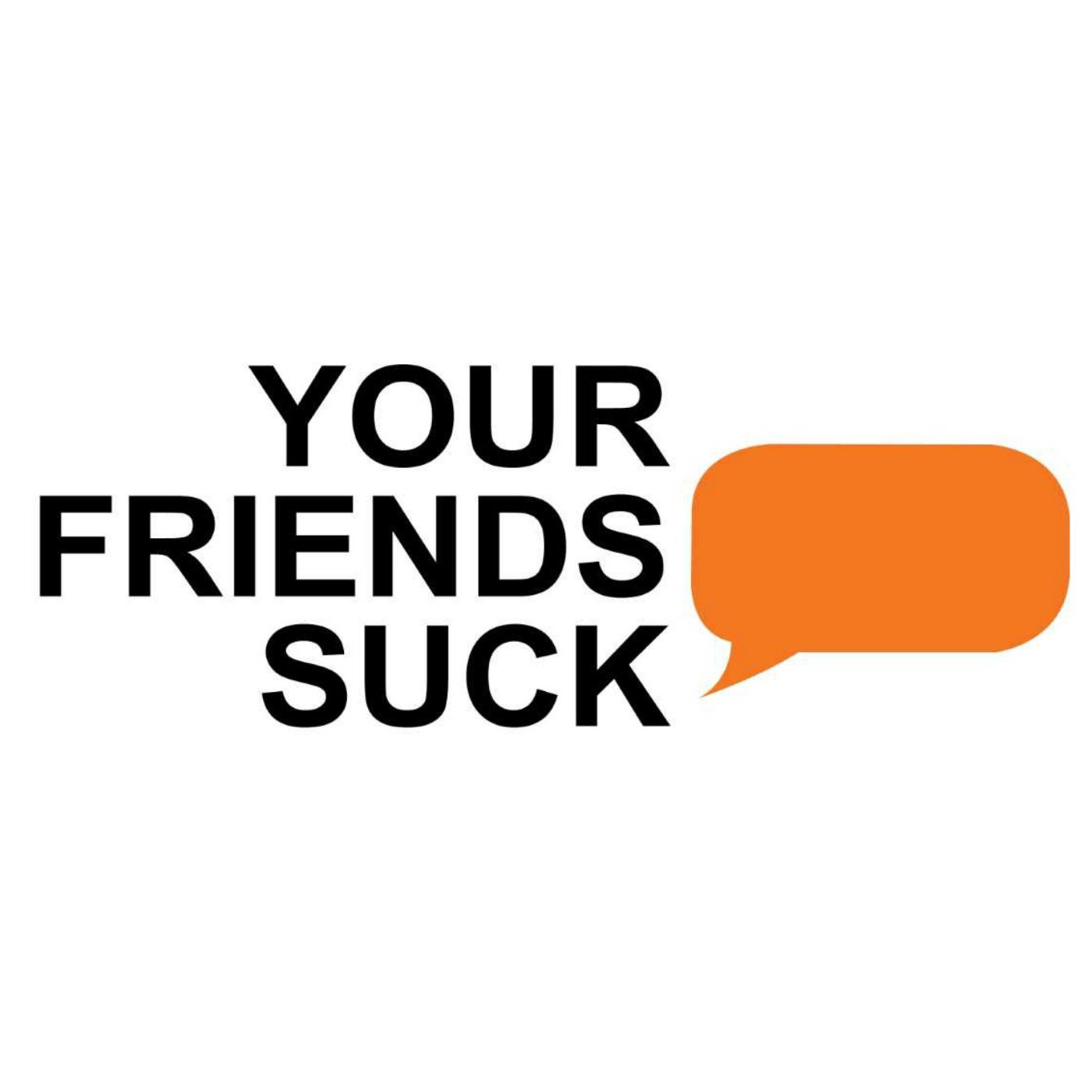 Your Friends Suck