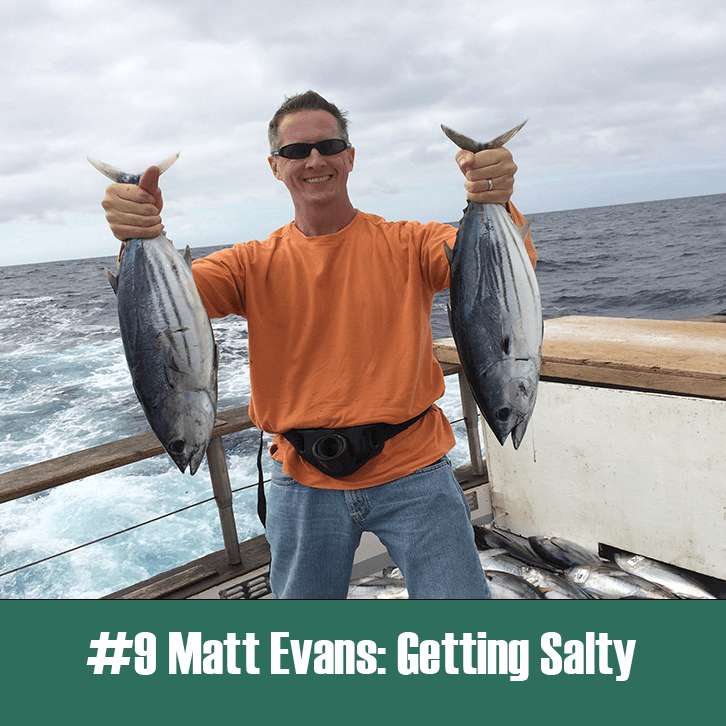 (EP 9 Part Two) Matt Evans: Getting Salty