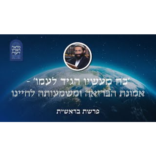 פרשת בראשית • 'כח מעשיו הגיד לעמו' - אמונת הבריאה ומשמעותה לחיינו פרשת בראשית • 'כח מעשיו הגיד לעמו' - אמונת הבריאה ומשמעותה לחיינו