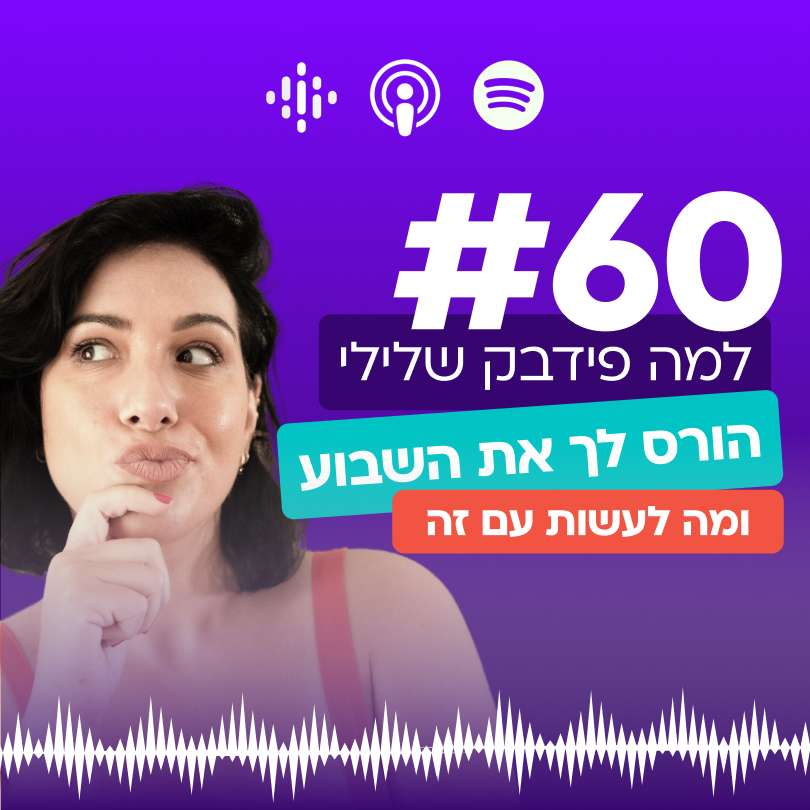 #60 למה פידבק שלילי הורס לך את השבוע