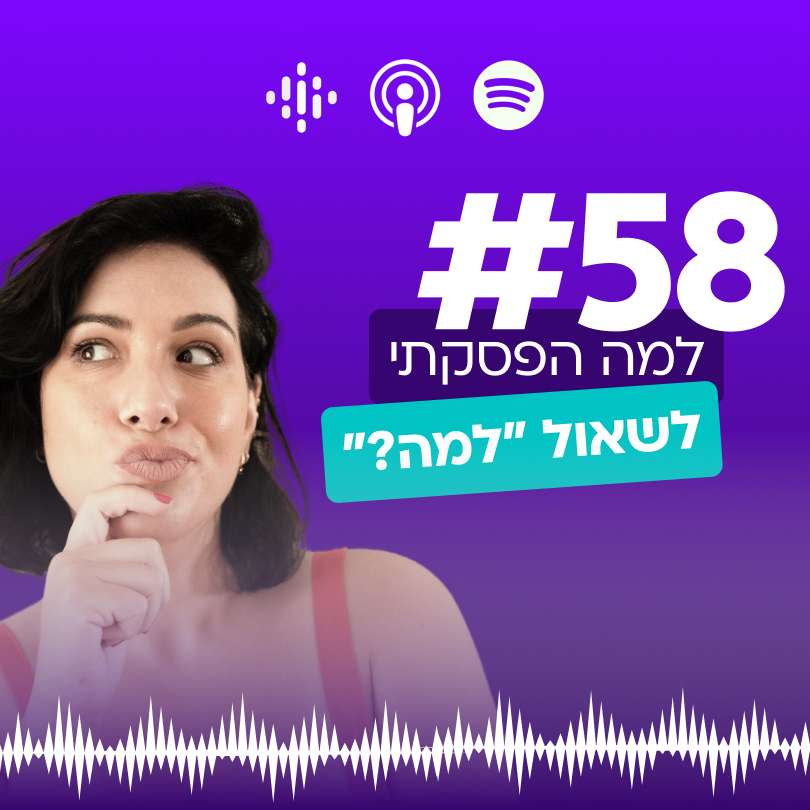 #58 למה הפסקתי לשאול ״למה?״