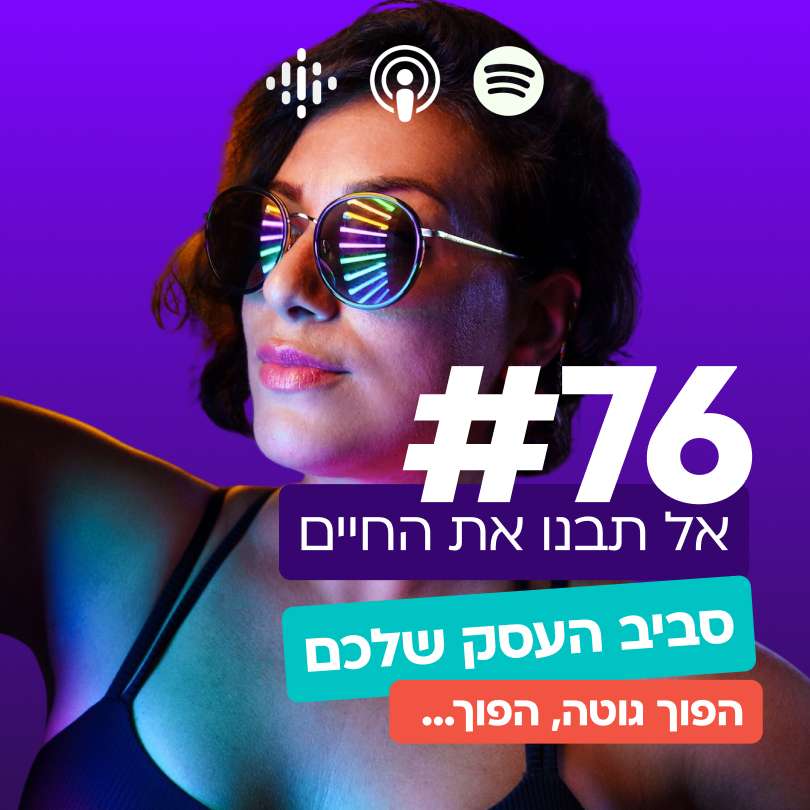 #76 | אל תבנו את החיים סביב העסק שלכם #76 | אל תבנו את החיים סביב העסק שלכם