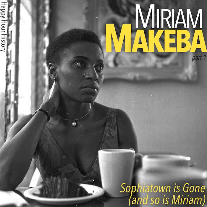 26. Miriam Makeba Part 1: Sophiatown is Gone (and so is Miriam)