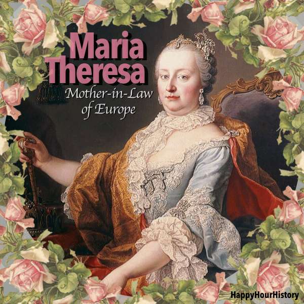 16. Maria Theresa Part 2: Mother-in-Law of Europe