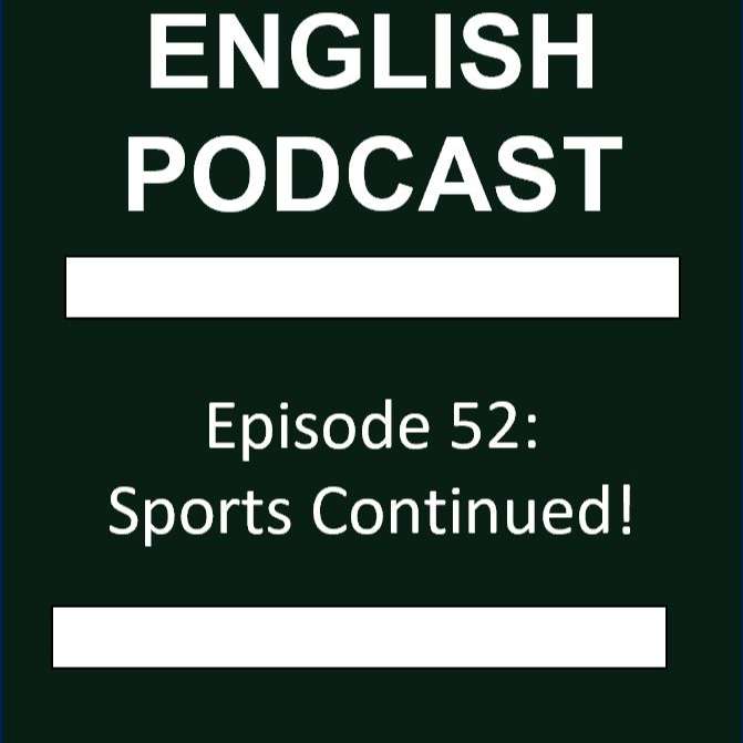 S1E52 - Episode 52: Sports Continued!
