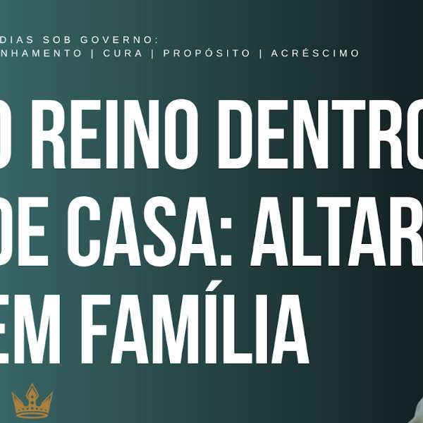 O REINO DENTRO DE CASA: ALTAR EM FAMÍLIA