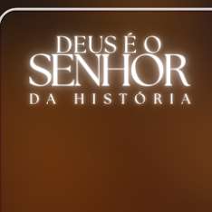 DEUS É O SENHOR DA HISTÓRIA