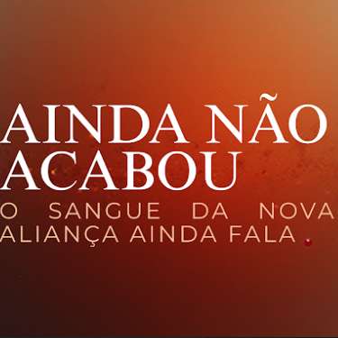 AINDA NÃO ACABOU, O SANGUE DA NOVA ALIANÇA AINDA FALA