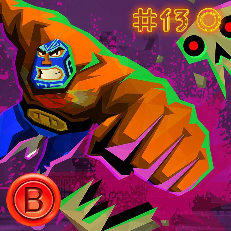 Press B 130: Is Guacamelee a fiesta? episode artwork