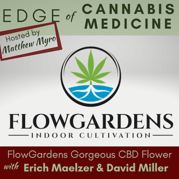Ep.41 – FlowGardens Gorgeous CBD Flower w/Erich Maelzer & David Miller