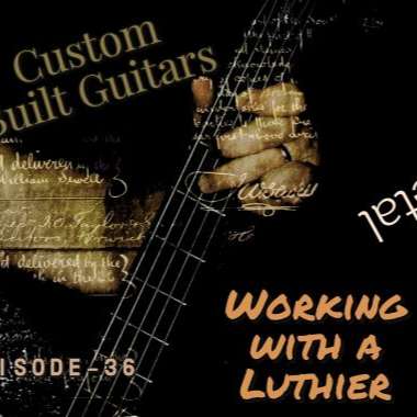S1E36 - What's it like ordering a custom guitar? Working with a Luthier?