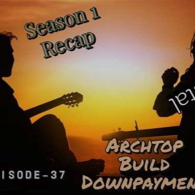 S1E37 - Season 1 Recap - Guitar talk - New build - praciting - What's coming...