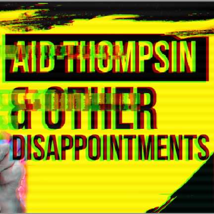 Aid Thompsin & Other Disappointments