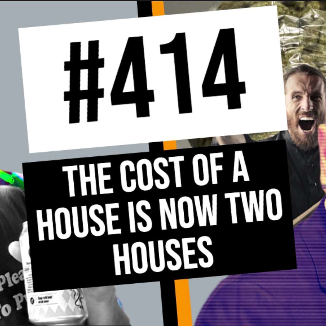 #414 // The Cost Of A House Is Now Two Houses #414 // The Cost Of A House Is Now Two Houses