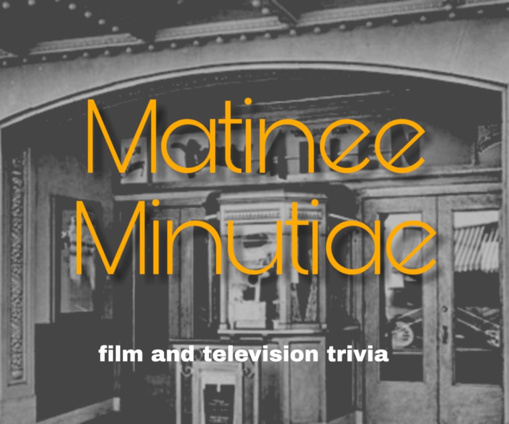 Matinee Minutiae