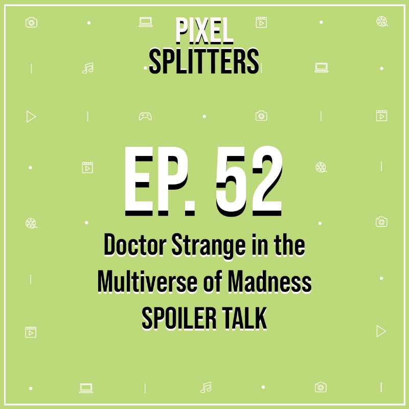 Ep.52 – Doctor Strange in the Multiverse of Madness SPOILER TALK