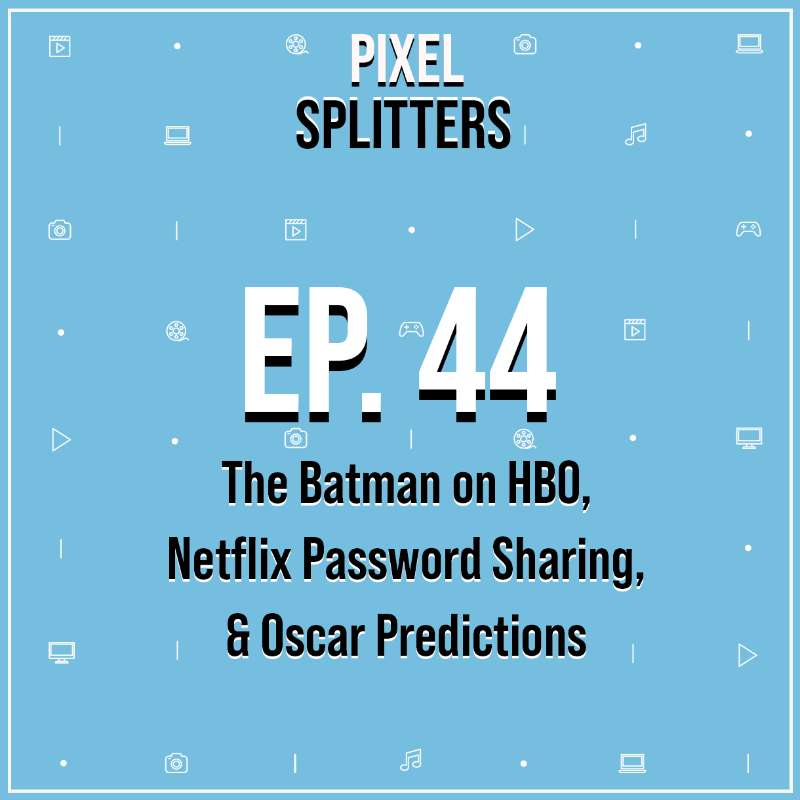 Ep.44 – The Batman on HBO, Netflix Password Sharing, and Oscar Predictions