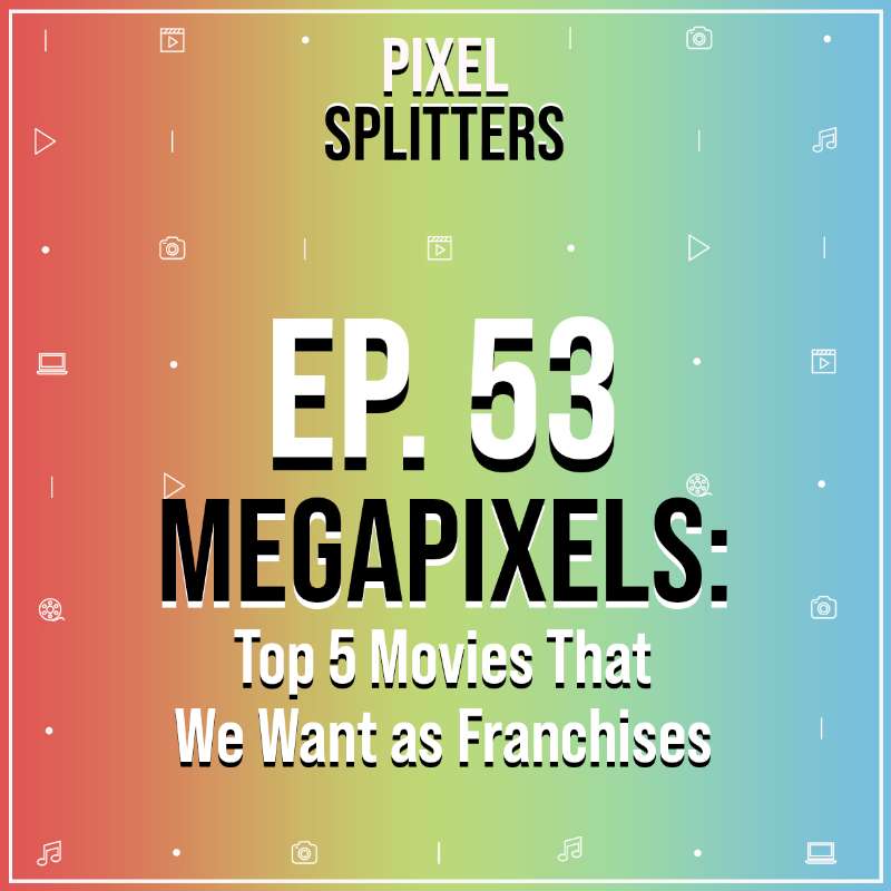 Ep.53 – MEGAPIXELS: Top 5 Movies We Want As Franchises