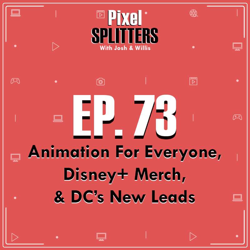 Ep.73 – Animation for Everyone, Disney+ Merch, and DC’s New Leads