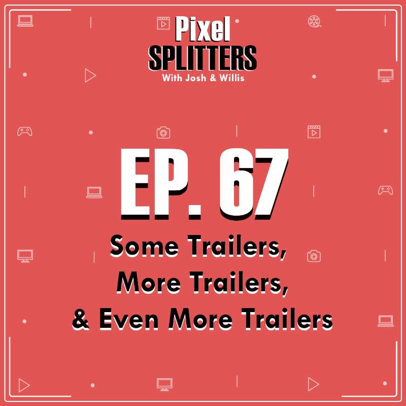 Ep.67 – Some Trailers, More Trailers, & Even More Trailers