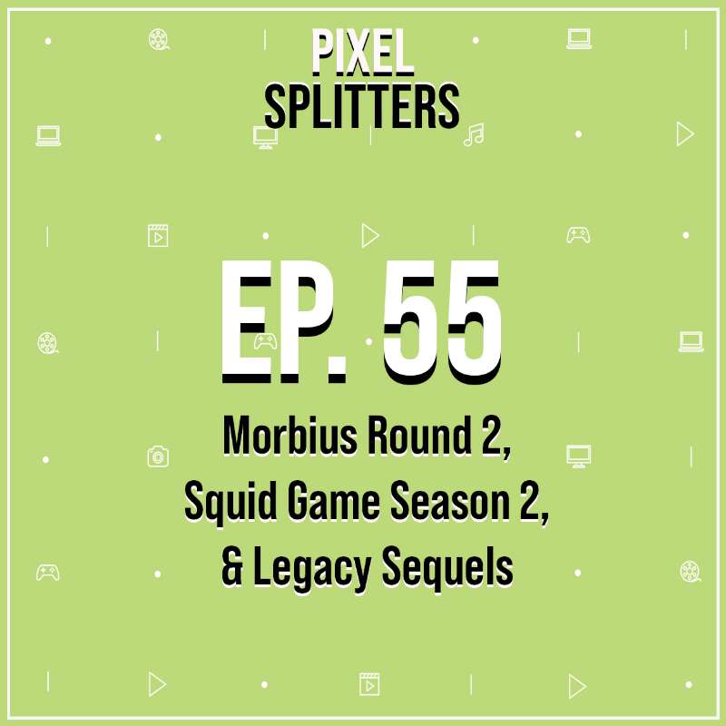 Ep.55 – Morbius Round 2, Squid Game Season 2, & Legacy Sequels