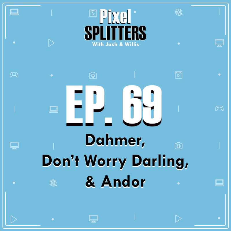 Ep.69 – Dahmer, Don't Worry Darling, and Andor