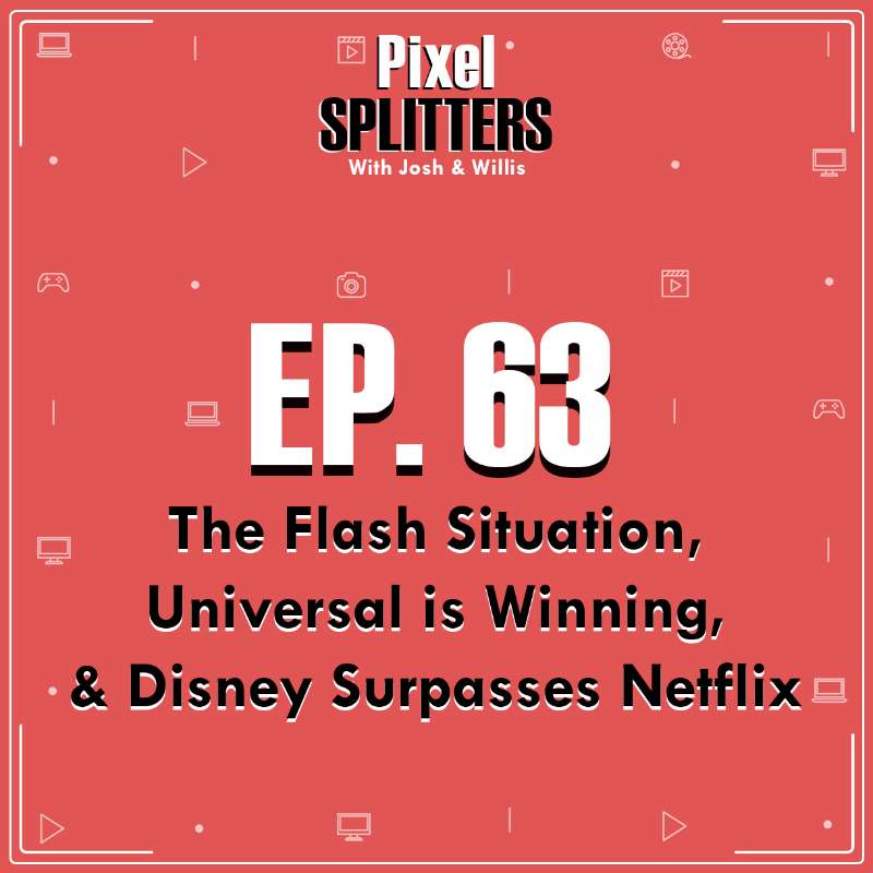 Ep.63 – The Flash Situation, Universal is Winning, & Disney Surpasses Netflix