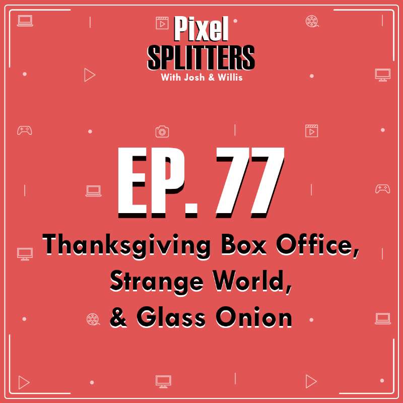 Ep.77 – Thanksgiving Box Office, Strange World, & Glass Onion