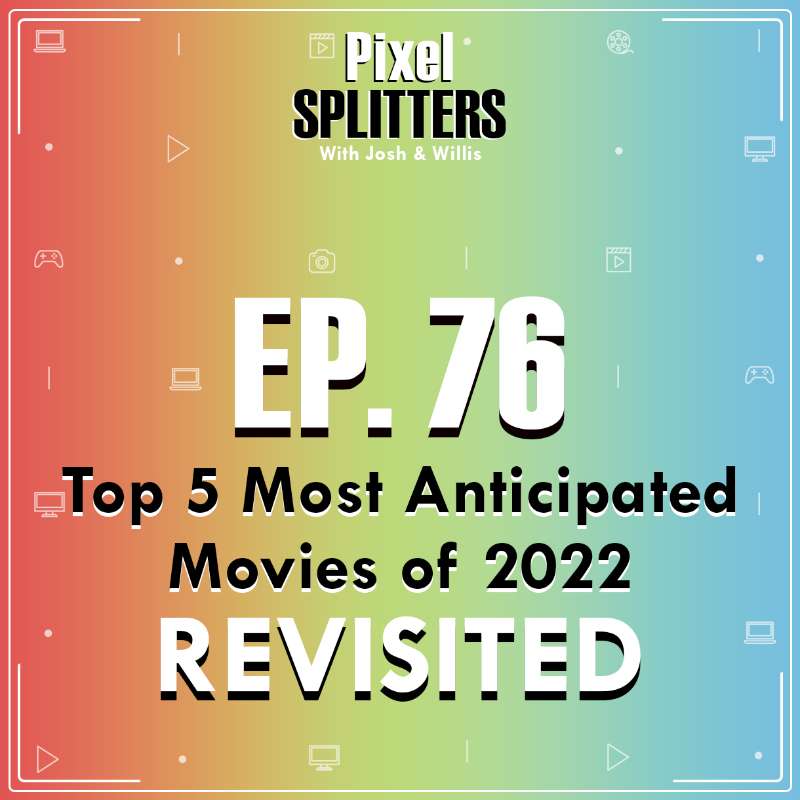 Ep.76 – MEGAPIXELS: Top 5 Most Anticipated of 2022 REVISITED