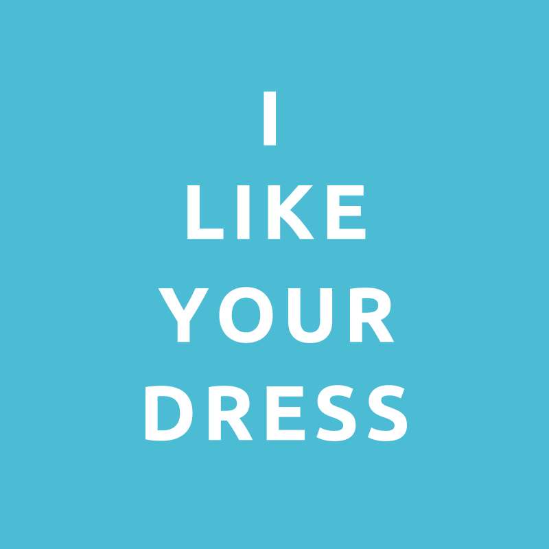 I Like Your Dress