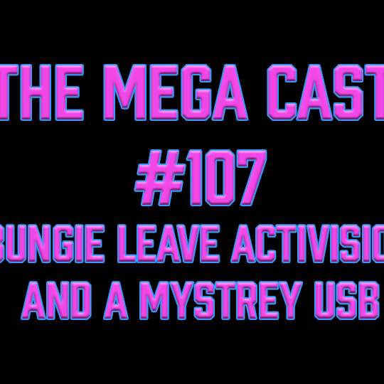 The Mega Cast #107: Bungie leave Activision and a Magic USB
