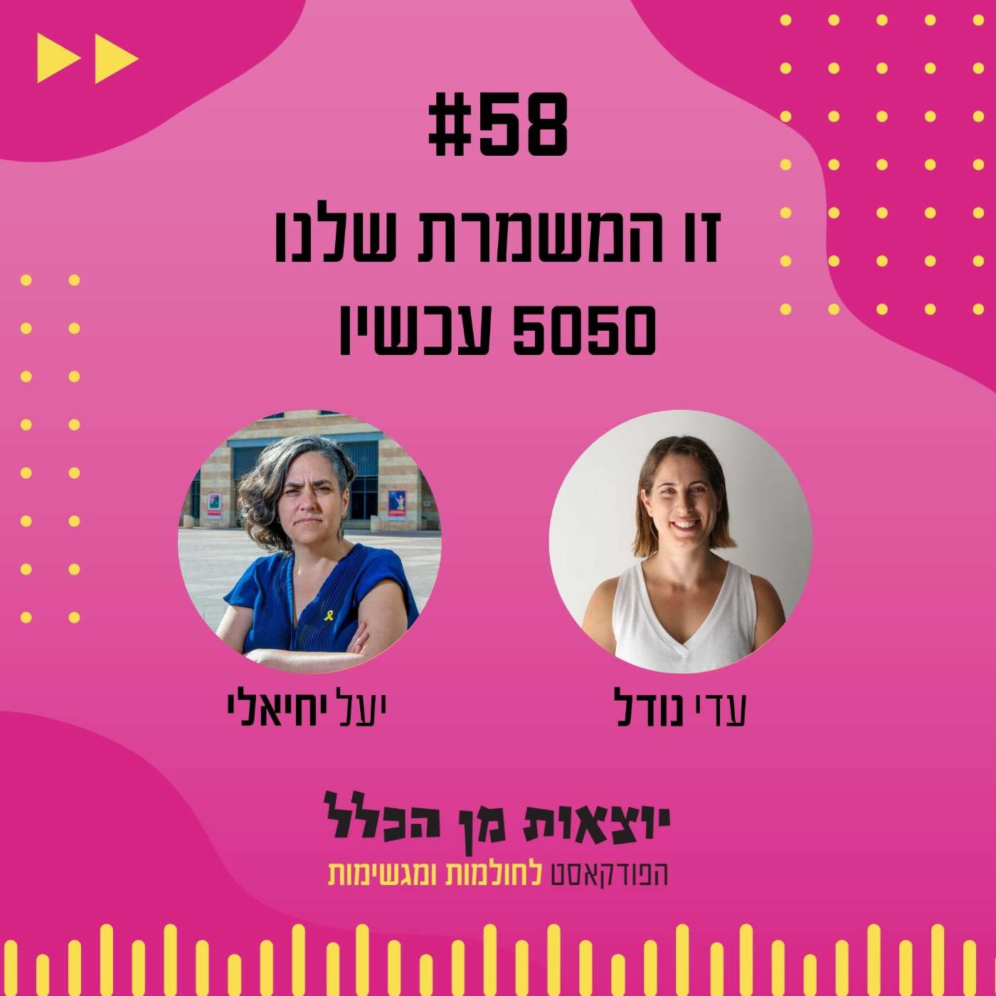 #58 – זו המשמרת שלנו - 5050 עכשיו - יעל יחיאלי #58 – זו המשמרת שלנו - 5050 עכשיו - יעל יחיאלי
