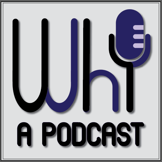 Why?: A Podcast!